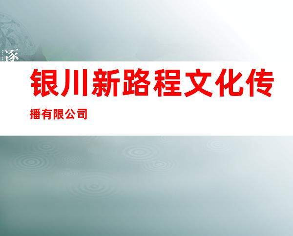 银川新路程文化传播有限公司